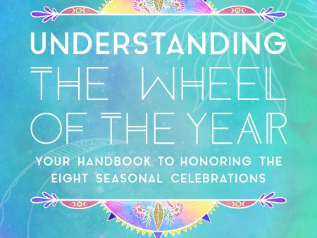 Understanding The Wheel Of The Year Handbook To Honoring Eight Seasonal Celebrations Sale